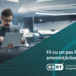 Recomandări ESET pentru securitate IT: gestionarea inteligentă a riscurilor cibernetice