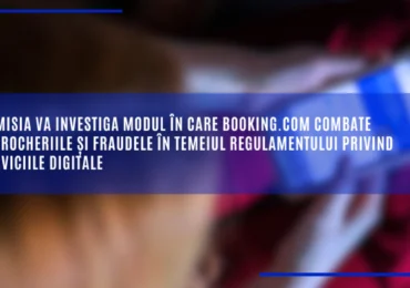 Platforma Booking.com, investigată de Comisia Europeană pentru fraude, escrocherii și reclame insuficient marcate